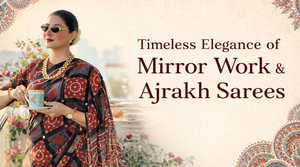 The Timeless Beauty of Mirror Work and Ajrakh Sarees
