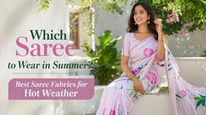 Which Saree to Wear in Summer? Best Saree Fabrics for Hot Weather